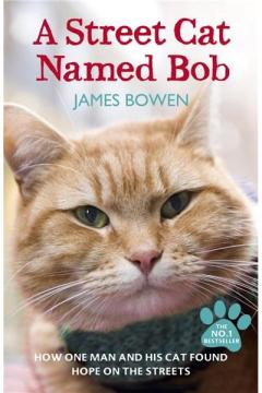 A Street Cat Named Bob: How One Man and His Cat Found Hope on the Streets