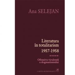 Literatura in totalitarism 1957-1958. Vol. V: Ofensiva virulenta a dogmatismului
