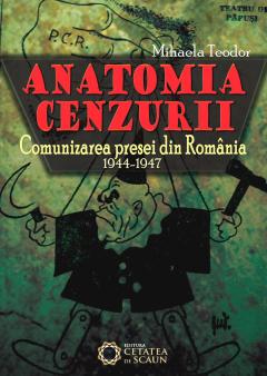 Anatomia cenzurii. Comunicarea presei din Romania, 1944-1947