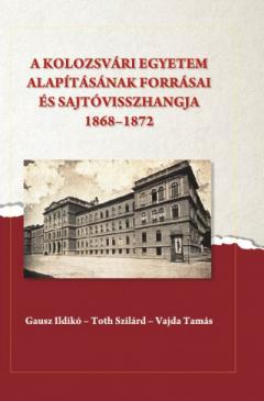 A kolozsvari egyetem alapitasanak forrasai es sajtovisszhangja (1868-1872)