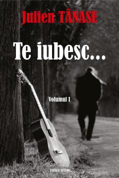 Te iubesc... Volumele I + II
