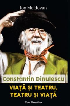 Constantin Dinulescu. Viata si teatru, teatru si viata