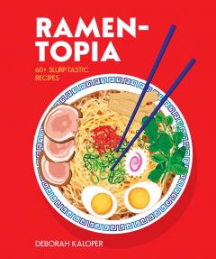 Ramen-topia: 60+ slurp-tastic recipes