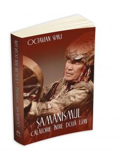 Samanismul - Calatorie intre doua lumi Octavian Simu