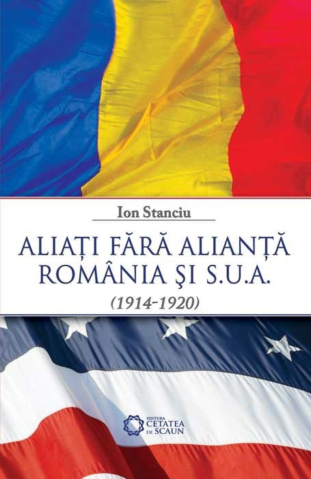 Aliati fara alianta. Romania si S.U.A. 1914-1920