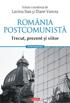 Romania postcomunista. Trecut, prezent si viitor