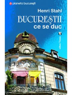 Bucurestii ce se duc Stahl Henri
