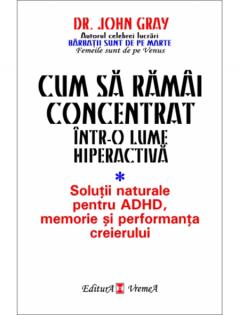 Cum sa ramai concentrat intr-o lume hiperactiva John Gray