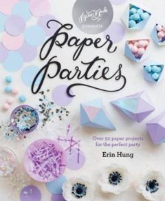 Paper Parties: Over 50 Paper Projects for the Perfect Party