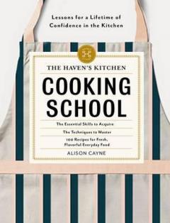 The Haven's Kitchen Cooking School: Recipes by Cayne, Alison