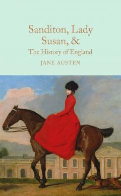 Sanditon, Lady Susan, & The History of England: The Juvenilia and Shorter Works of Jane Austen 