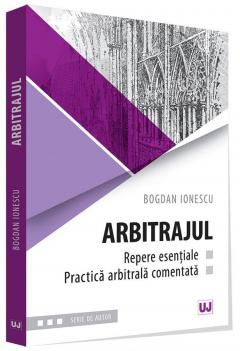 Arbitrajul - repere esentiale si practica arbitrala comentata