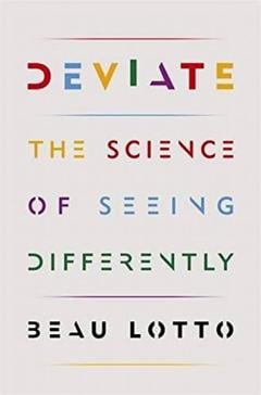 Deviate: The Science of Seeing Differently Beau Lotto