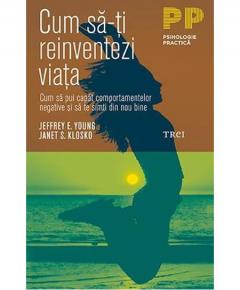 Cum sa-ti reinventezi viata Jeffrey E. Young, Janet S. Klosko