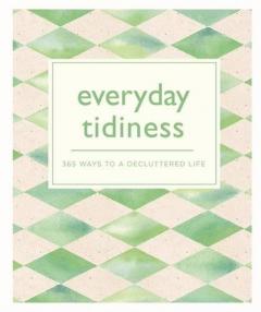 Everyday Tidiness - 365 Ways to a Decluttered Life