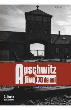 Auschwitz. Alive 70 de ani