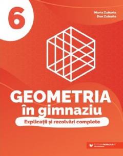 Geometria in gimnaziu - Explicatii si rezolvari complete, clasa a VI a