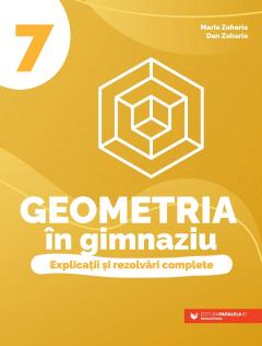 Geometria in gimnaziu - Explicatii si rezolvari complete. Clasa a VII-a