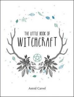 The Little Book of Witchcraft Astrid Carvel