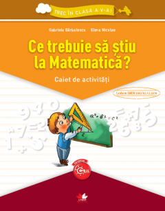 Ce trebuie sa stiu la matematica? - Caiet de activitati