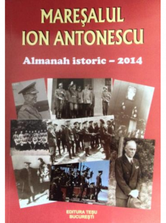 Maresalul Ion Antonescu. Almanah istoric - 2014