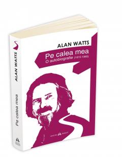 Pe calea mea - O autobiografie (1915-1965) Alan Watts