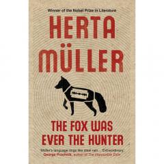 The Fox Was Ever the Hunter Herta Muller