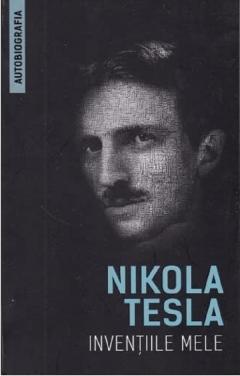 Inventiile mele - Autobiografia lui Nikola Tesla