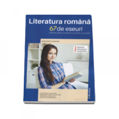 Bacalaureat Limba Romana. 67 de eseuri pentru bacalaureat