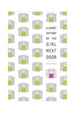Short History of the Girl Next Door Jared Reck
