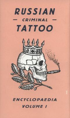 Russian Criminal Tattoo Encyclopaedia Volume I