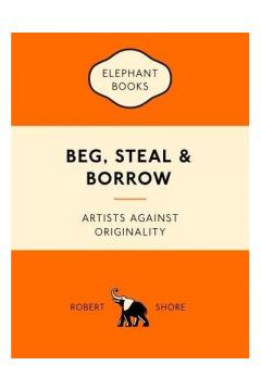 Beg, Steal and Borrow - Artists Against Originality