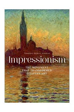 Impressionism - The Movement that Transformed Western Art Veronique Bouruet Aubertot