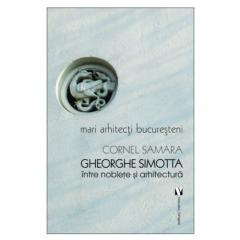 Gheorghe Simotta - Intre noblete si arhitectura Cornel Samara