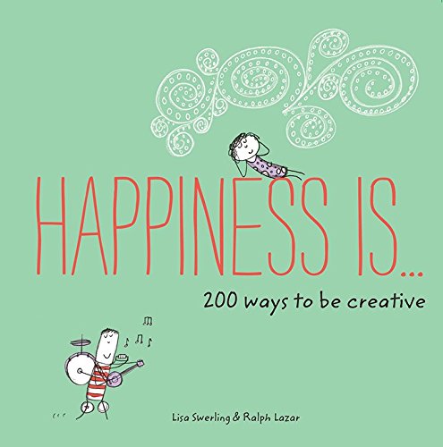 Happiness Is ... 200 Ways To Be Creative - Lisa Swerling