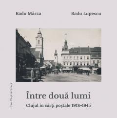 Intre doua lumi - Clujul in carti postale 1918-1945