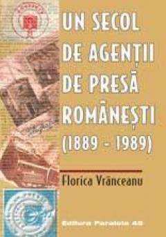Un secol de agentii de presa romanesti (1889-1999)