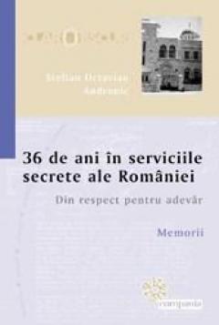 36 de ani in serviciile secrete ale Romaniei. Din respect pentru adevar. Memorii