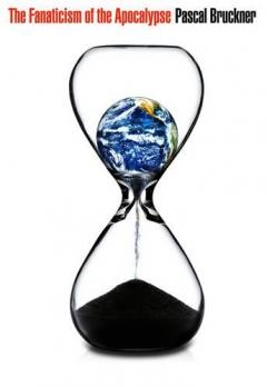 Coperta cărții The Fanaticism of the Apocalypse: Save the Earth, Punish Human Beings