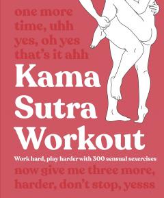 Kama Sutra Workout New Edition. Work Hard, Play Harder with 300 Sensual Sexercises, 2 ed, Paperback