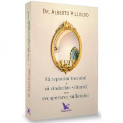 Sa reparam trecutul si sa vindecam viitorul prin recuperarea sufletului Alberto Villoldo