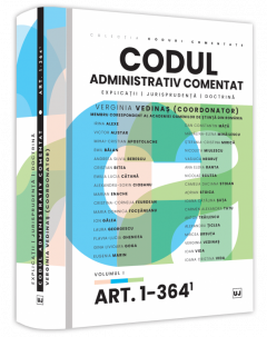 Codul administrativ comentat. Explicatii, jurisprudenta, doctrina. Volumul I - Art. 1-364