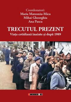 Trecutul prezent - Viata cotidiana inainte si dupa 1989