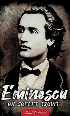 Mihai Eminescu. Un suflet trudit