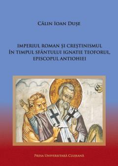 Imperiul Roman si crestinismul in timpul Sfantului Ignatie Teoforul, Episcopul Antiohiei