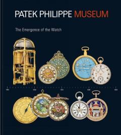 Treasures from the Patek Philippe Museum - The Emergence of the Watch - Volume 1