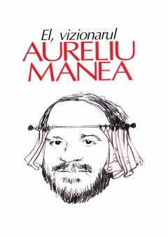 El, vizionarul: Aureliu Manea