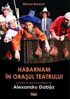 Habarnam in orasul teatrului. Universul spectacolelor lui Alexandru Dabija