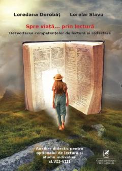 Spre viata… prin lectura. Dezvoltarea competentelor de lectura si redactare. Clasele VII-VIII