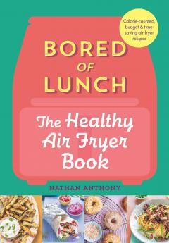 Bored of Lunch. The Healthy Air Fryer Book